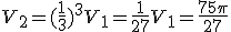 V_2=(\frac{1}{3})^3V_1=\frac{1}{27}V_1=\frac{75\pi}{27}